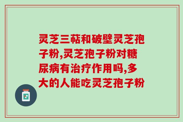 仙芝福破壁灵芝孢子粉(福破壁灵芝孢子粉——增强免疫，重拾健康)