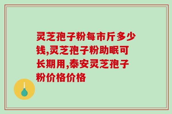仙草之首牌灵芝孢子粉(仙草之首牌灵芝孢子粉：掌握健康秘密的必备补品)