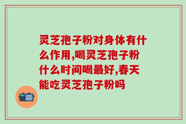 45度温水冲灵芝孢子粉？灵芝孢子粉开水还是温水泡