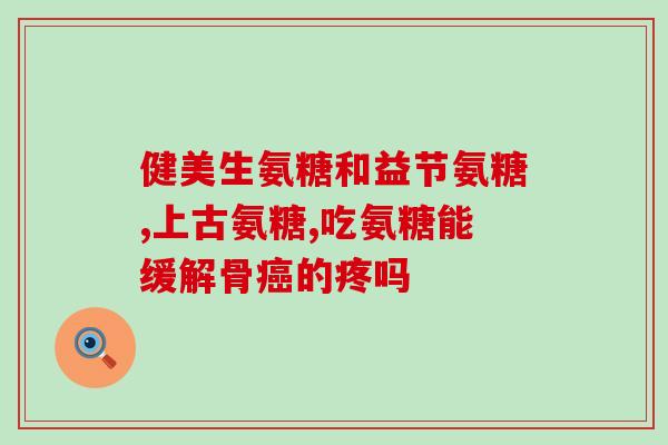 氨糖msm高含量(高含量氨糖MSM，滋润关节，缓解关节痛！)