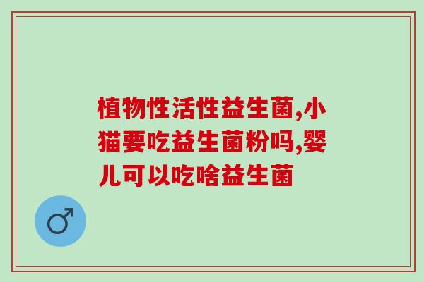两月幼猫可以用益生菌吗(两月幼猫适合服用益生菌吗？)