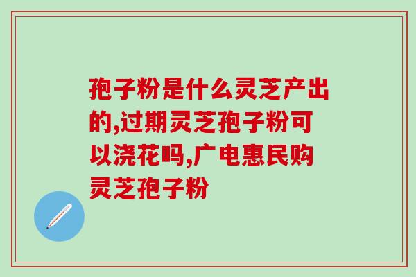 信之元灵芝孢子粉质量如何信之元灵芝孢子粉品质如何?——了解其品质的详细情况! 信之元灵芝孢子粉质量如何信之元灵芝孢子粉品质如何?——了解其品质的详细情况!