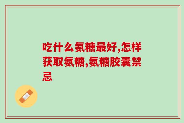 氨糖主要从什么提取(提取氨糖的主要来源是什么？)