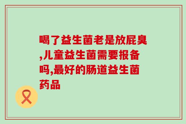 为什么吃了益生菌会拉肚(益生菌为什么会引起腹泻？)