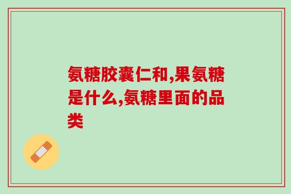 晋民堂氨糖(晋民堂氨糖——缓解关节疼痛的好选择)