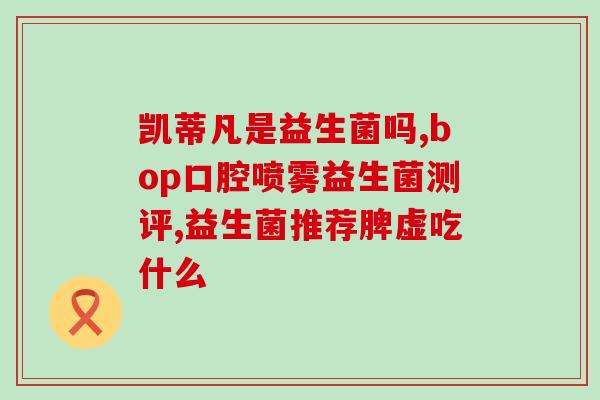 儿童便秘吃哪种益生菌比较好呢(选择什么益生菌来帮助儿童缓解便秘？)
