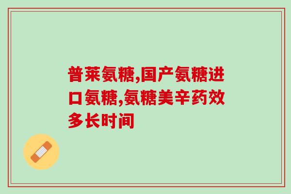 复方氨糖哪个牌子的好(复方氨糖的哪个品牌好?) 复方氨糖哪个牌子的好(复方氨糖的哪个品牌好?)