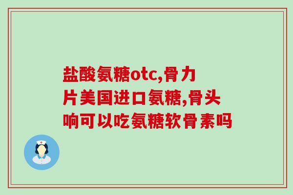 服用氨糖的危害(氨糖的副作用及危害如何？)