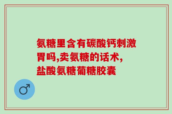 氨糖刺激胃黏膜吗(氨糖是否会对胃黏膜产生刺激？)