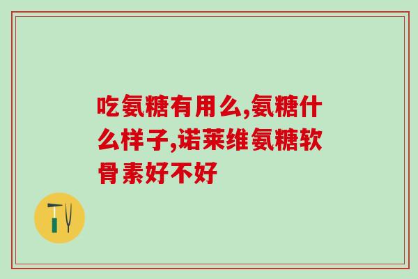 氨糖可以治疗腿软吗(氨糖可缓解腿软症状吗？)
