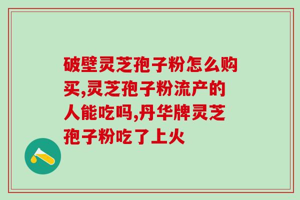 上海买的灵芝孢子粉(上海买家购买灵芝孢子粉，拥有健康生活)