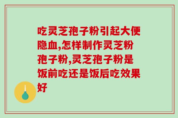 仙芝楼灵芝孢子粉产地哪里 (仙芝楼灵芝孢子粉的产地在哪里？)