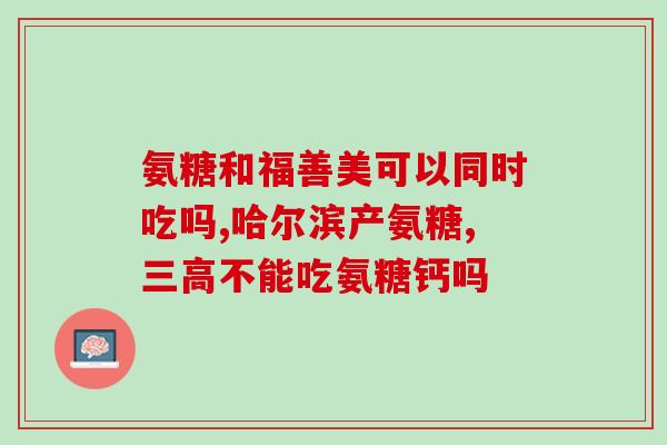 尿酸高能吃钙片和氨糖吗(高尿酸者可靠食用钙片和氨糖吗？)