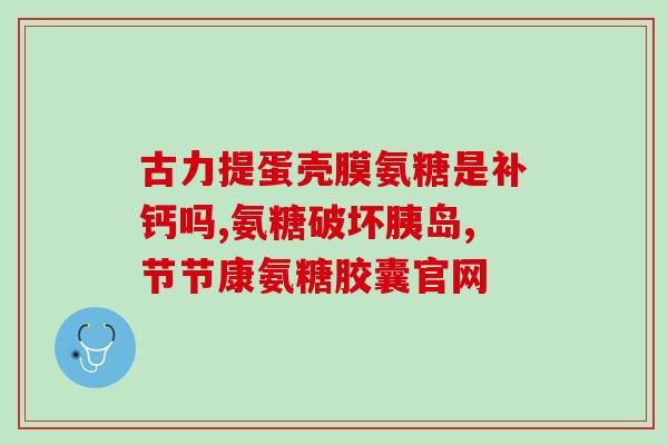 天灿氨糖软骨素好吗？了解天灿氨糖软骨素的功效和作用？