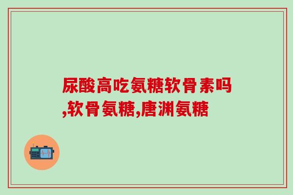 慢性炎可以吃氨糖吗(氨糖可缓解慢性炎?) 慢性炎可以吃氨糖吗(氨糖可缓解慢性炎?)