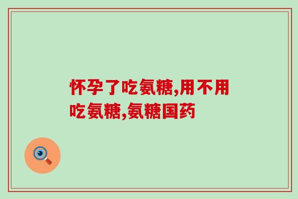 氨糖对关节真的有用吗(氨糖是否真的对关节有益？)