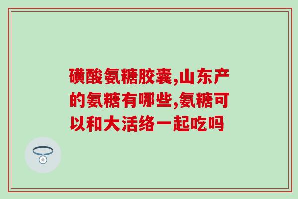 德国氨糖维骨力说明书(德国维骨力的氨糖说明书) 德国氨糖维骨力说明书(德国维骨力的氨糖说明书)