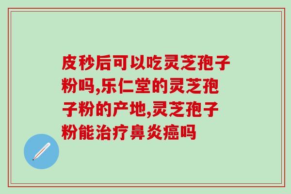 什么样的是灵芝孢子粉(灵芝孢子粉的性质和功效你了解吗?) 什么样的是灵芝孢子粉(灵芝孢子粉的性质和功效你了解吗?)