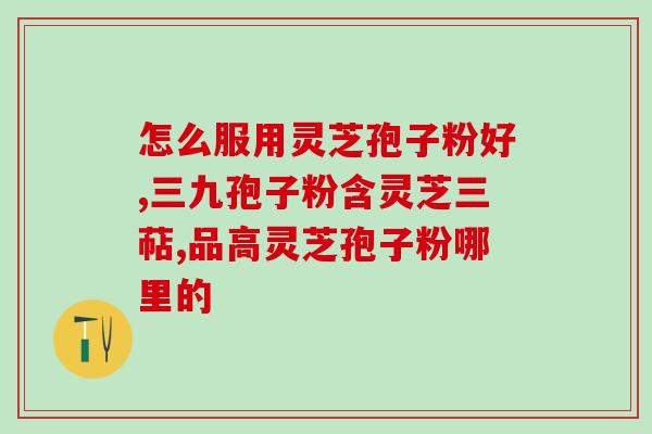 化疗前破壁灵芝孢子粉(破壁灵芝孢子粉：化疗前的利器)