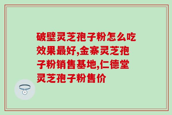 化疗病人吃灵芝孢子粉胶囊(灵芝孢子粉胶囊对化疗病人有帮助，经研究证实)