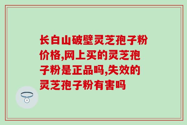 北京同仁堂灵芝破壁孢子？同仁堂破壁灵芝孢子粉怎么样