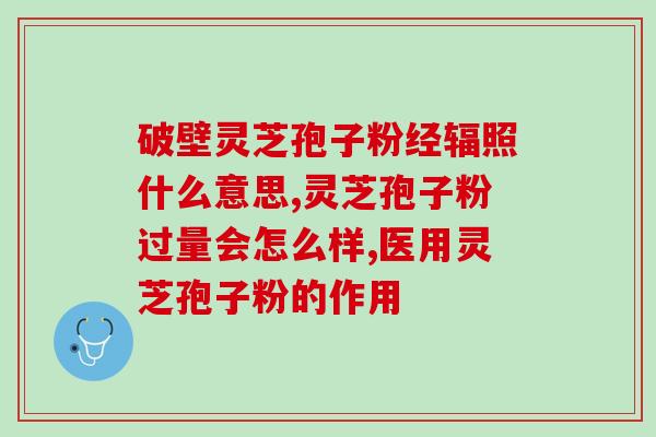 化疗病人可以吃灵芝孢子粉(灵芝孢子粉适合作为化疗病人的补充营养品。)