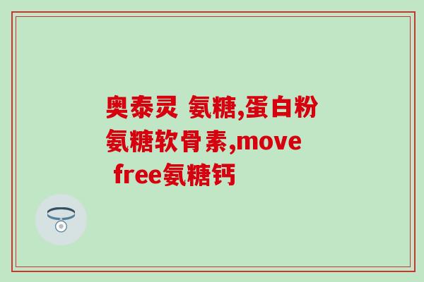 氨糖关节康(关节康：氨糖助力关节健康)