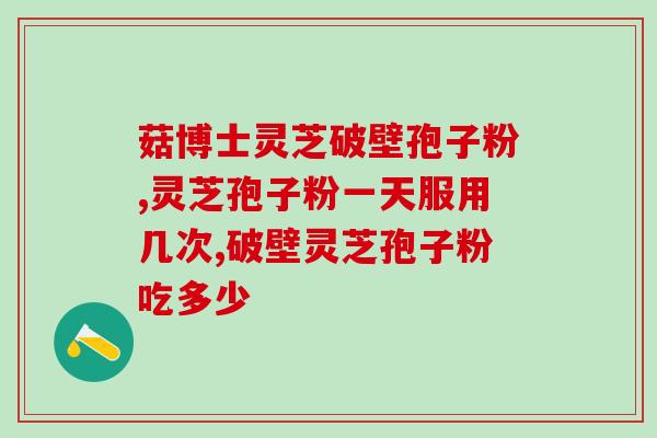 北野灵芝孢子粉(北野灵芝孢子粉：增强免疫力的神奇食品)