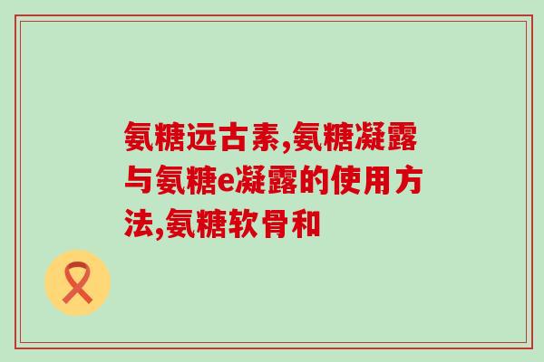 氨糖奥泰宁(氨糖奥泰宁：一款治疗关节炎的有效药物)