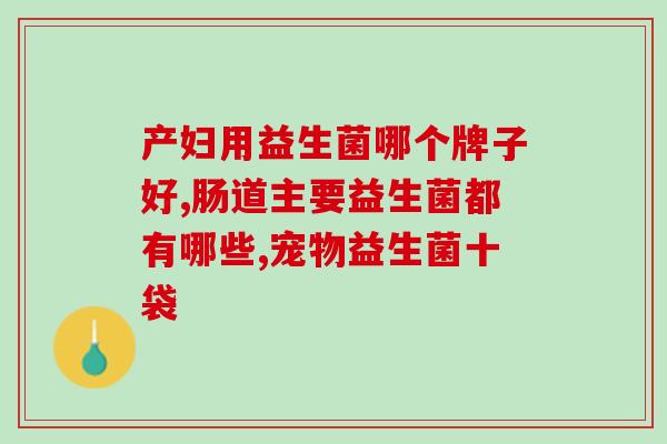 妇科用的益生菌用多了有害吗(益生菌过量使用会对妇科健康产生负面影响吗？)