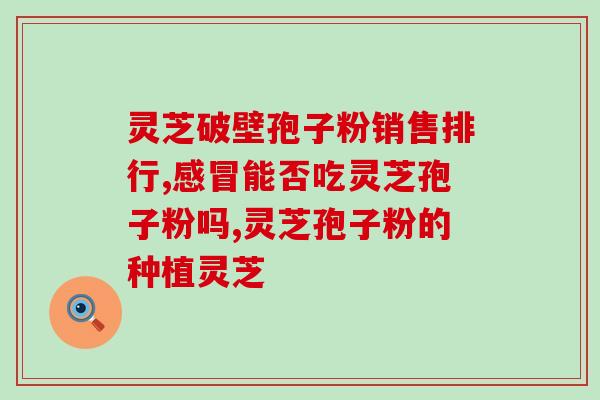 南国绿牌蜀佳破壁灵芝？灵芝的执行标准