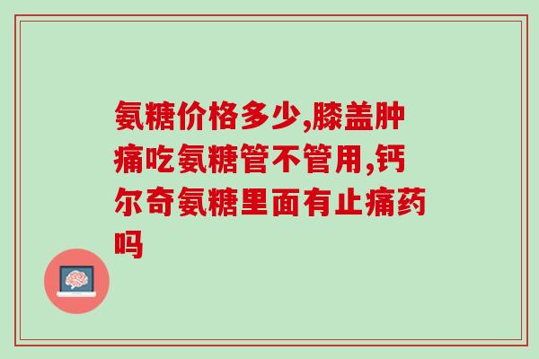 氨糖时间(氨糖能够缓解关节炎疼痛的时间是多长？)