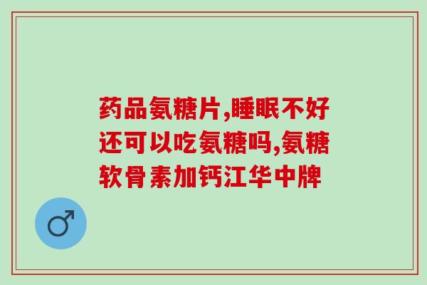 氨糖真的不含糖(氨糖不含糖，真的不含糖)