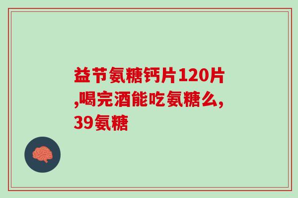 氨糖氨基酸葡萄糖说明书(氨糖氨基酸葡萄糖：用法用量、功效作用详解)