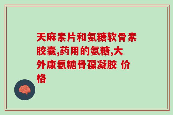 氨糖成分都有哪些药名(哪些药品含有氨糖成分？)