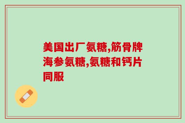 氨糖每年用多久(氨糖每年食用时间建议)