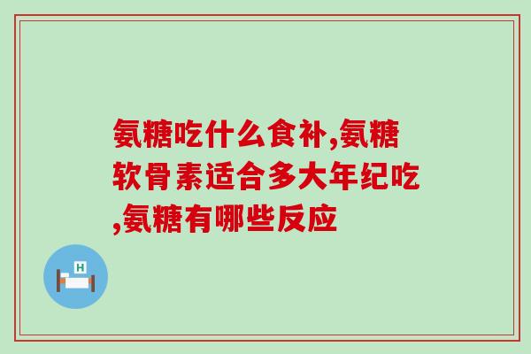 氨糖胶囊长期服用有副作用(长期服用氨糖胶囊可能存在副作用)