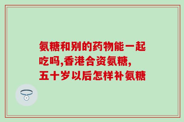 氨糖片加拿大(加拿大销售氨糖片：缓解关节疼痛、促进关节健康)