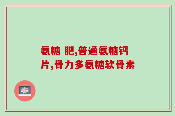 氨糖软骨素变色(氨糖软骨素：变色的秘密)