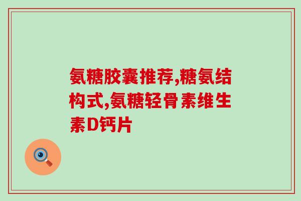 氨糖软骨素为什么要吃(为什么需要摄入氨糖软骨素？)