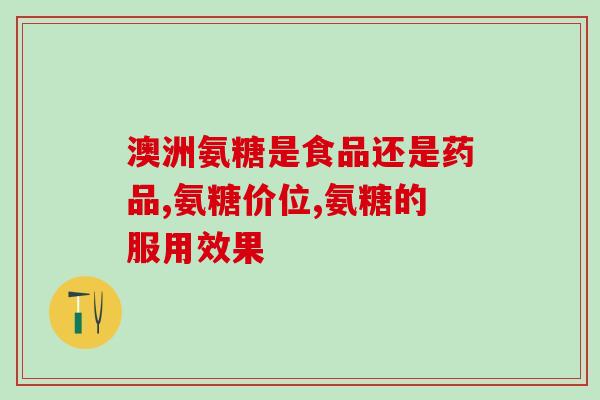 氨糖软骨关节元素(氨基葡萄糖：滋养关节的必需元素)