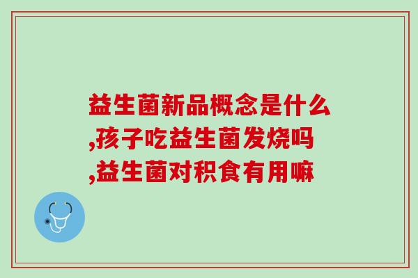 吃益生菌可以改善小孩肠道吗(益生菌对小孩肠道有益处吗？)