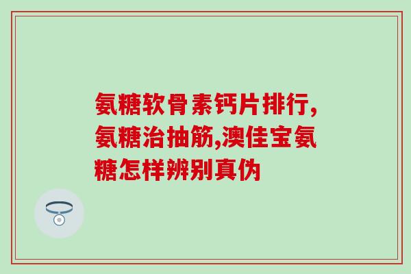 氨糖是合成关节(氨糖：促进关节合成的有效物质)