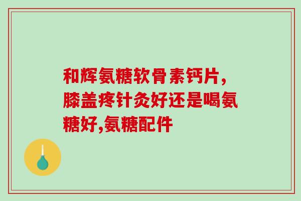 氨糖软骨素强生(强生推出氨糖软骨素，维护关节健康)