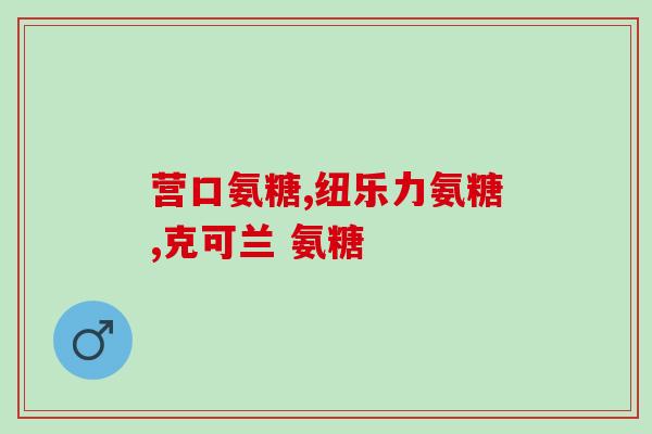 氨糖软骨片有什么功效(氨糖软骨片的功效全面解析)