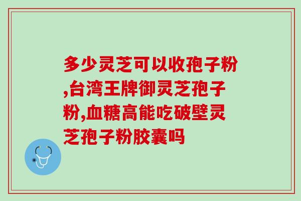 吃中药时可吃灵芝孢子粉(灵芝孢子粉可以搭配中药使用)