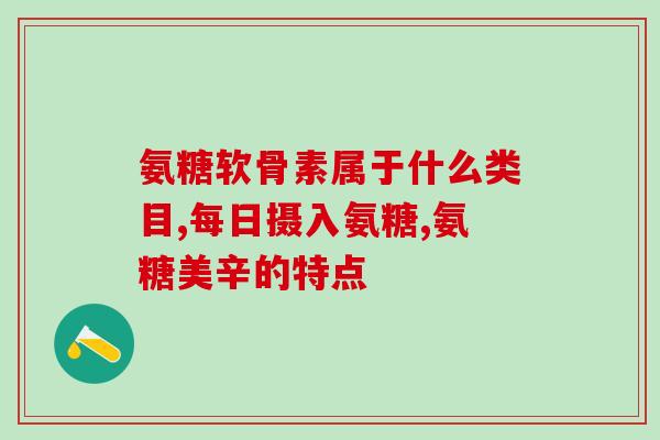 氨糖片和氨糖软骨素钙片(氨糖补充剂推荐:氨糖片与氨糖软骨素钙片对比测评) 氨糖片和氨糖软骨素钙片(氨糖补充剂推荐:氨糖片与氨糖软骨素钙片对比测评)