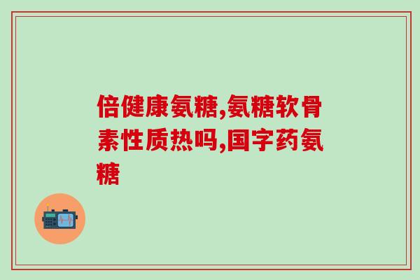 氨糖软骨松(氨糖软骨松——关节保健的“好帮手”)