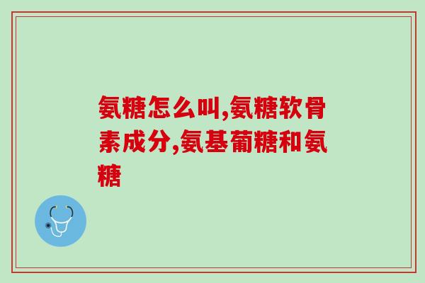 氨糖软骨素吞服吗(氨糖软骨素可否口服？)
