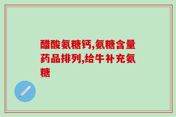 氨糖螫合钙(氨糖与钙结合的作用和好处)